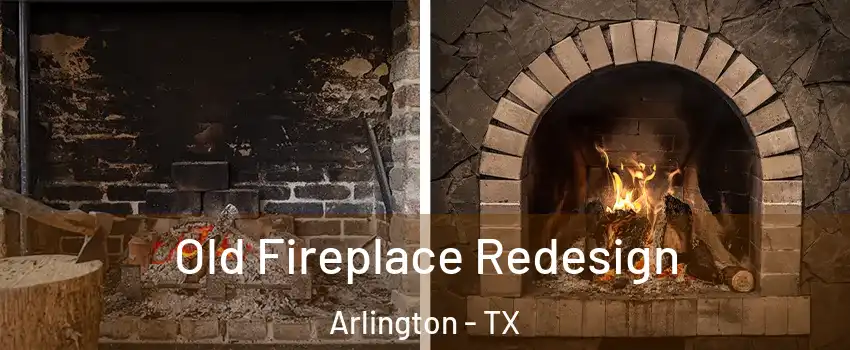 Old Fireplace Redesign Arlington - TX